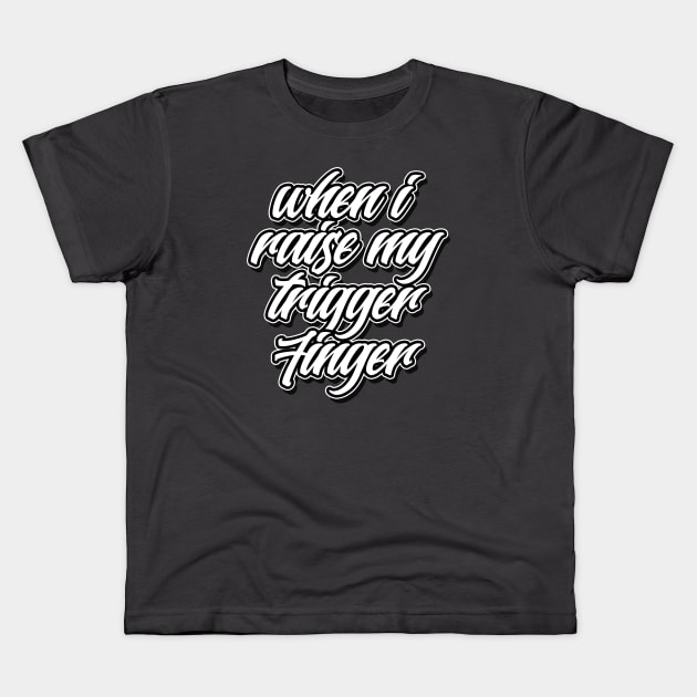 When I Raise My Trigger Finger Kids T-Shirt by Skush™